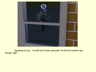 Speaking of Joe… he still hasn’t been abducted. He did find another star though. Sigh. 