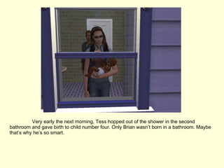 Very early the next morning, Tess hopped out of the shower in the second bathroom and gave birth to child number four. Only Brian wasn’t born in a bathroom. Maybe that’s why he’s so smart. 