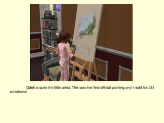 Odell is quite the little artist. This was her first official painting and it sold for 248 simoleons! 