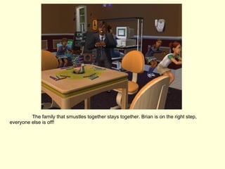 The family that smustles together stays together. Brian is on the right step, everyone else is off! 