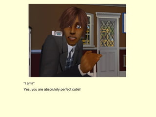 “ I am?” Yes, you are absolutely perfect cutie! 