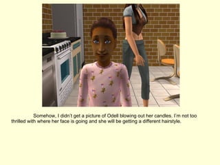 Somehow, I didn’t get a picture of Odell blowing out her candles. I’m not too thrilled with where her face is going and she will be getting a different hairstyle. 