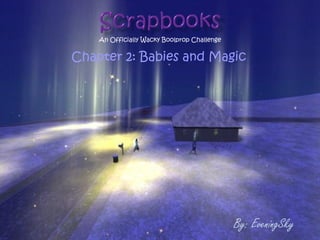 An Officially Wacky Boolprop Challenge


Chapter 2: Babies and Magic




                                             By: EveningSky
 