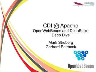 CDI @ Apache
OpenWebBeans and DeltaSpike
        Deep Dive
       Mark Struberg
      Gerhard Petracek
 