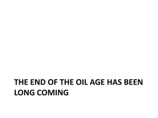 The end of the oil age has beenlongcoming 