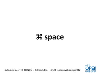 ⌘ space


automate ALL THE THINGS :: kitthodsden : @kitt ::open web camp 2012
 