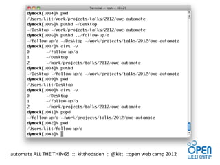automate ALL THE THINGS :: kitthodsden : @kitt ::open web camp 2012
 