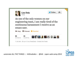 automate ALL THE THINGS :: kitthodsden : @kitt ::open web camp 2012
 