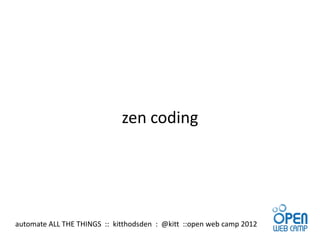 zen coding




automate ALL THE THINGS :: kitthodsden : @kitt ::open web camp 2012
 