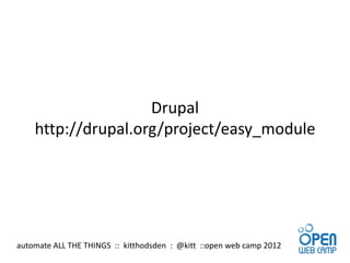 Drupal
    http://drupal.org/project/easy_module




automate ALL THE THINGS :: kitthodsden : @kitt ::open web camp 2012
 