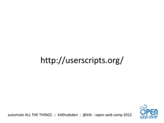 http://userscripts.org/




automate ALL THE THINGS :: kitthodsden : @kitt ::open web camp 2012
 