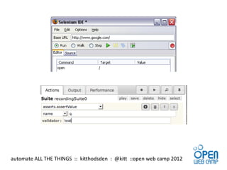 automate ALL THE THINGS :: kitthodsden : @kitt ::open web camp 2012
 