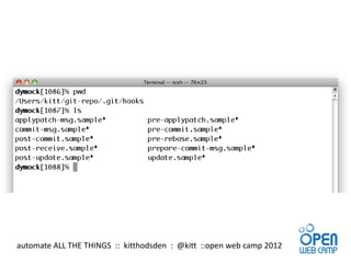 automate ALL THE THINGS :: kitthodsden : @kitt ::open web camp 2012
 