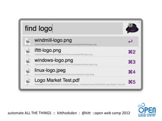 automate ALL THE THINGS :: kitthodsden : @kitt ::open web camp 2012
 