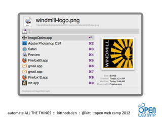 automate ALL THE THINGS :: kitthodsden : @kitt ::open web camp 2012
 