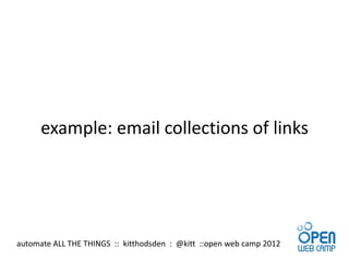 example: email collections of links




automate ALL THE THINGS :: kitthodsden : @kitt ::open web camp 2012
 
