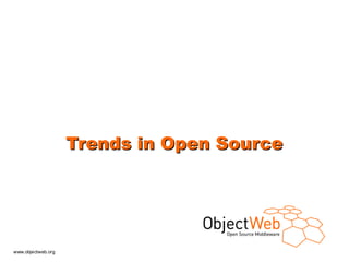 Trends in Open Source




www.objectweb.org
 