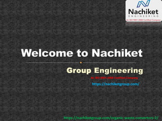 Group Engineering
An ISO 9001-2008 Certified Company
https://nachiketgroup.com/organic-waste-convertors-2/
https://nachiketgroup.com/
 