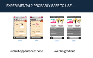 before
 after
 before
 after
-webkit-appearance: none -webkit-gradient
EXPERIMENTAL? PROBABLY SAFE TO USE…
 