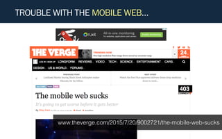 TROUBLE WITH THE MOBILE WEB…
www.theverge.com/2015/7/20/9002721/the-mobile-web-sucks
 