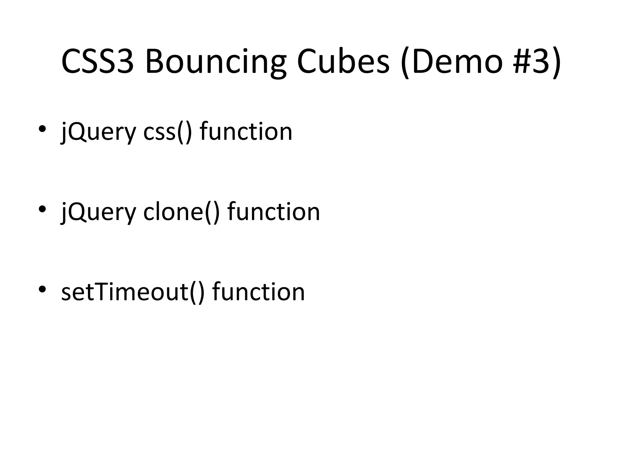 CSS3 Bouncing Cubes (Demo #3)
• jQuery css() function

• jQuery clone() function

• setTimeout() function
 
