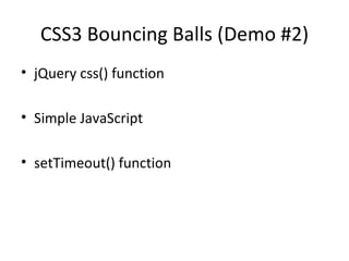 CSS3 Bouncing Balls (Demo #2)
• jQuery css() function

• Simple JavaScript

• setTimeout() function
 