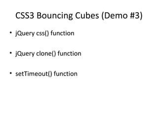 CSS3 Bouncing Cubes (Demo #3)
• jQuery css() function

• jQuery clone() function

• setTimeout() function
 