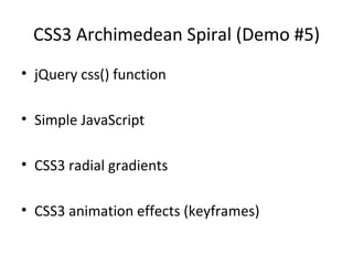 CSS3 Archimedean Spiral (Demo #5)
• jQuery css() function

• Simple JavaScript

• CSS3 radial gradients

• CSS3 animation effects (keyframes)
 