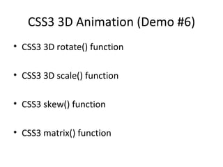CSS3 3D Animation (Demo #6)
• CSS3 3D rotate() function

• CSS3 3D scale() function

• CSS3 skew() function

• CSS3 matrix() function
 