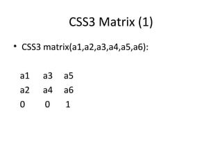 CSS3 Matrix (1)
• CSS3 matrix(a1,a2,a3,a4,a5,a6):

 a1    a3   a5
 a2    a4   a6
 0     0    1
 