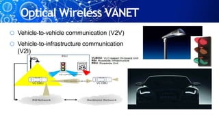 Optical Wireless VANET
o Vehicle-to-vehicle communication (V2V)
o Vehicle-to-infrastructure communication
(V2I)
 