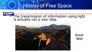 History of Free Space
Optics
• The transmission of information using light
is actually not a new idea.
Great
Wall
 