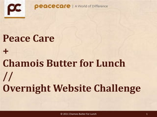 Peace Care+Chamois Butter for Lunch//OvernightWebsite Challenge © 2011 Chamois Butter For Lunch 1 