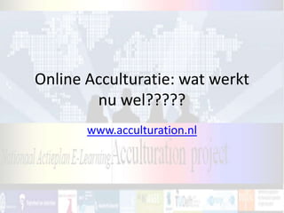 Online Acculturatie: wat werkt nu wel????? www.acculturation.nl 