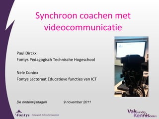 Synchroon coachen met videocommunicatie ,[object Object],[object Object],[object Object],[object Object],De onderwijsdagen  9 november 2011 