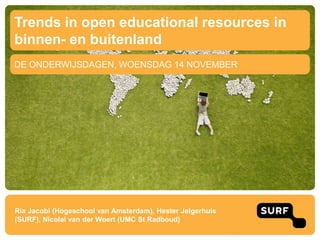 Trends in open educational resources in
binnen- en buitenland
DE ONDERWIJSDAGEN, WOENSDAG 14 NOVEMBER




Ria Jacobi (Hoge...