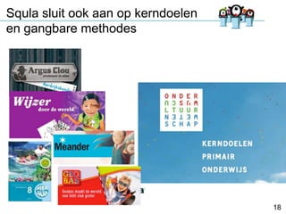 Squla sluit ook aan op kerndoelen
en gangbare methodes

18

 