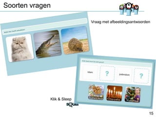 Soorten vragen
Vraag met afbeeldingsantwoorden

Klik & Sleep

15

 