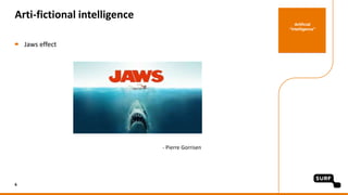 Arti-fictional
intelligence
Arti-fictional intelligence
Jaws effect
- Pierre Gorrisen
6
Artificial
“Intelligence”
 