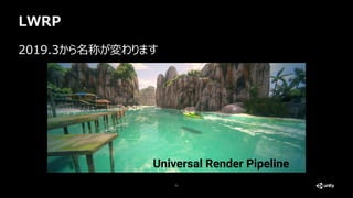 LWRP
71
2019.3から名称が変わります
Universal Render Pipeline
 