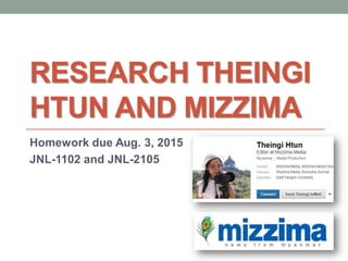 RESEARCH THEINGI
HTUN AND MIZZIMA
Homework due Aug. 3, 2015
JNL-1102 and JNL-2105
 