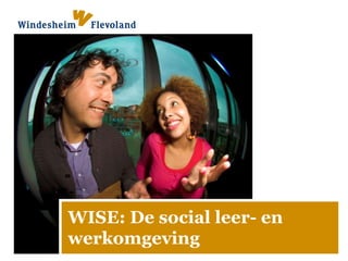 WISE: De social leer- en
werkomgeving
 
