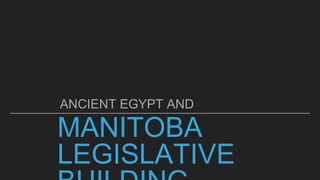 MANITOBA
LEGISLATIVE
ANCIENT EGYPT AND
 