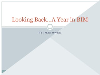 Looking Back…A Year in BIM

         BY: MAS OWEN
 