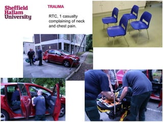 TRAUMA
RTC, 1 casualty
complaining of neck
and chest pain.
 