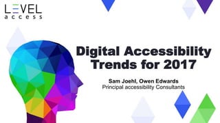 Digital Accessibility
Trends for 2017
Sam Joehl, Owen Edwards
Principal accessibility Consultants
 