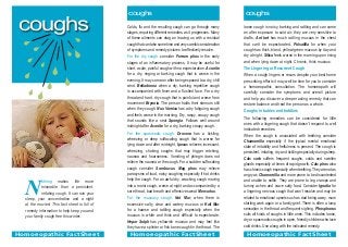 N
othing makes life more
miserable than a persistent,
irritating cough. It can ruin your
sleep, your concentration and a night
at the movies! This fact sheet is full of
remedy information to help keep you and
your family cough free this winter.
Colds, flu and the resulting cough can go through many
stages, requiring different remedies, as it progresses. Many
of these ailments can drag on leaving us with a residual
coughthatcantakesometimeandverycarefulconsideration
of symptoms and remedy pictures to effectively resolve.
For the dry cough: consider Ferrum phos in the early
stages of an inflammatory process. It may be useful for
short, acute, painful cough with no expectoration. Aconite
for a dry, ringing or barking cough that is worse in the
evening. It may come on after being exposed to a dry, chill
wind. Belladonna when a dry, barking repetitive cough
is accompanied with fever and a flushed face. For a dry
throat and hard, dry cough that is painful and worse from
movement Bryonia. The person holds their sternum still
when they cough. Nux Vomica has a dry fatiguing cough
and feels worse in the morning. Dry, raspy, croupy cough
that sounds like a seal Spongia. Follows well around
midnight after Aconite for a dry, barking croupy cough.
For the spasmodic cough: Drosera has a tickling,
wheezing or deep suffocating cough that is worse for
lying down and after midnight. Ipecac relieves incessant,
wheezing, choking coughs that may trigger retching,
nausea and hoarseness. Vomiting of phlegm does not
relieve the nausea or the cough. For a sudden suffocating
cough consider Sambucus. Mag phos may relieve
paroxysms of loud, noisy coughing especially if hot drinks
help the cough. For an awful dry, wracking cough moving
into a moist cough, worse at night and accompanied by a
sore throat, bad breath and offensive sweat Mercurius.
For the mucousy cough: Nat Mur, when there is
excessive salty, clear and watery mucous or Kali Mur
for a hoarse and rattling cough especially when the
mucous is white and thick and difficult to expectorate.
Hepar Sulph has yellowish mucous and may feel like
they have a splinter or fish bone caught in the throat. The
coughs
coughs coughs
Homoeopathic FactSheet Homoeopathic FactSheet Homoeopathic FactSheet
loose cough is noisy, barking and rattling and can come
on after exposure to cold air; they are very sensitive to
drafts. Ant tart has much rattling mucous in the chest
that can’t be expectorated. Pulsatilla for when your
cough has thick, bland, yellow/green mucous by day and
dry at night. Silica feels worse in the morning upon rising
and when lying down at night. Chronic, thick mucous.
The Lingering or Recurrent Cough
When a cough lingers or recurs despite your best home
prescribing efforts it may well be time for you to consider
a homoeopathic consultation. The homoeopath will
carefully consider the symptoms and overall picture
and help you discover a deeper acting remedy that can
restore balance and treat the person as a whole.
Coughs in babies and toddlers
The following remedies can be considered for little
ones with a lingering cough that doesn’t respond to well
indicated remedies.
When the cough is associated with teething consider
Chamomilla especially if the typical mental emotional
state of irritability and fretfulness is present. The cough is
persistent, irritating, dry and tickling especially during sleep.
Calc carb suffers frequent coughs, colds and swollen
glands especially at times of rapid growth. Calc phos also
haschroniccoughespeciallywhenteething.Theyarenotas
angry as Chamomilla and more prone to be discontented
and unable to settle. They are prone to leg cramps and
tummy aches and crave salty food. Consider Ignatia for
a lingering, nervous cough that won’t resolve and may be
related to emotional upsets such as dad being away, mum
starting work again or a family grief. There is often a lump
sensation in the throat and frequent sighing. Phosphorus
suits all kinds of coughs in little ones. This includes loose,
dry or spasmodic coughs in open, friendly children who love
cold drinks. Use along with the indicated remedy.
 
