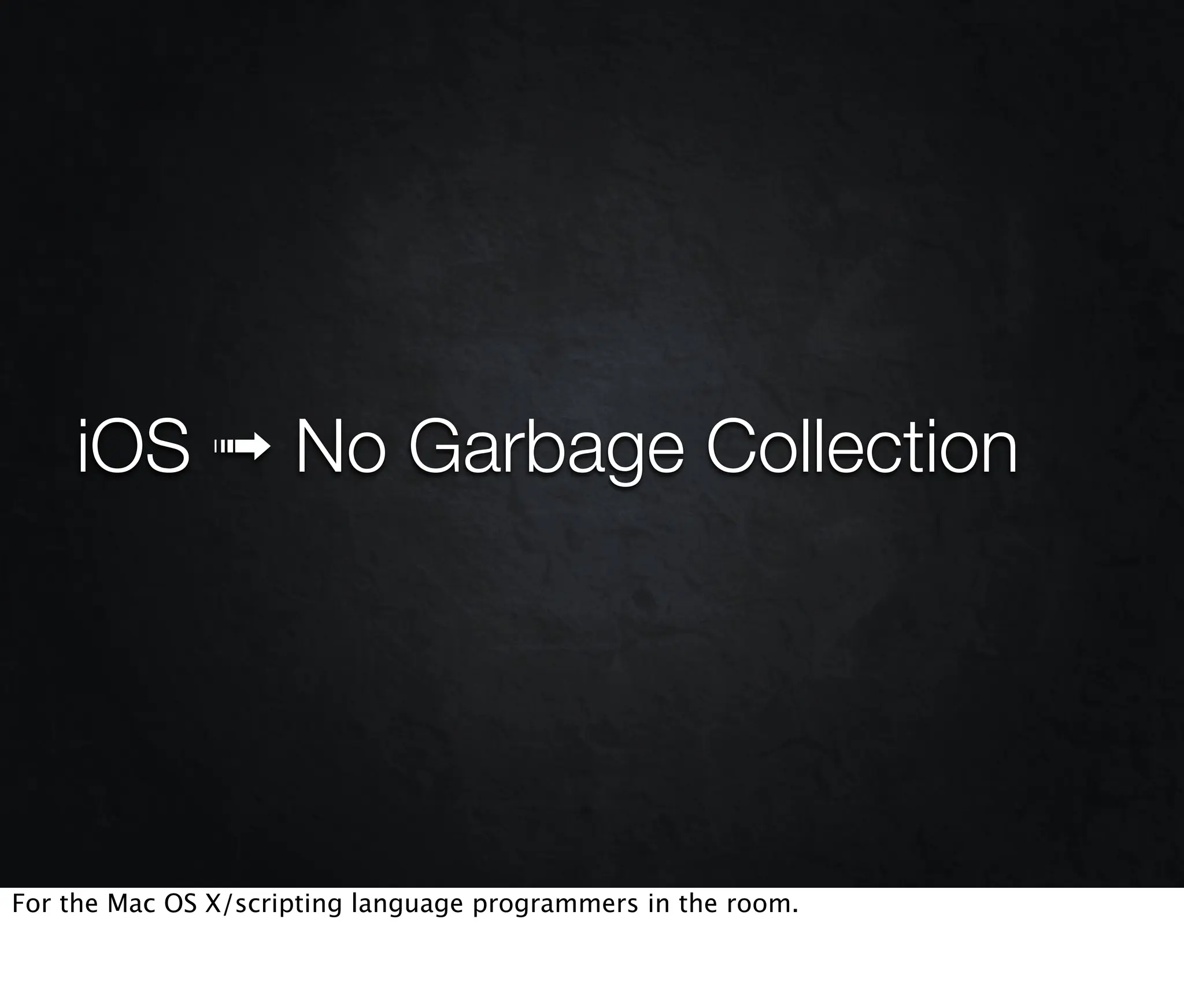 iOS ➟ No Garbage Collection




For the Mac OS X/scripting language programmers in the room.
 