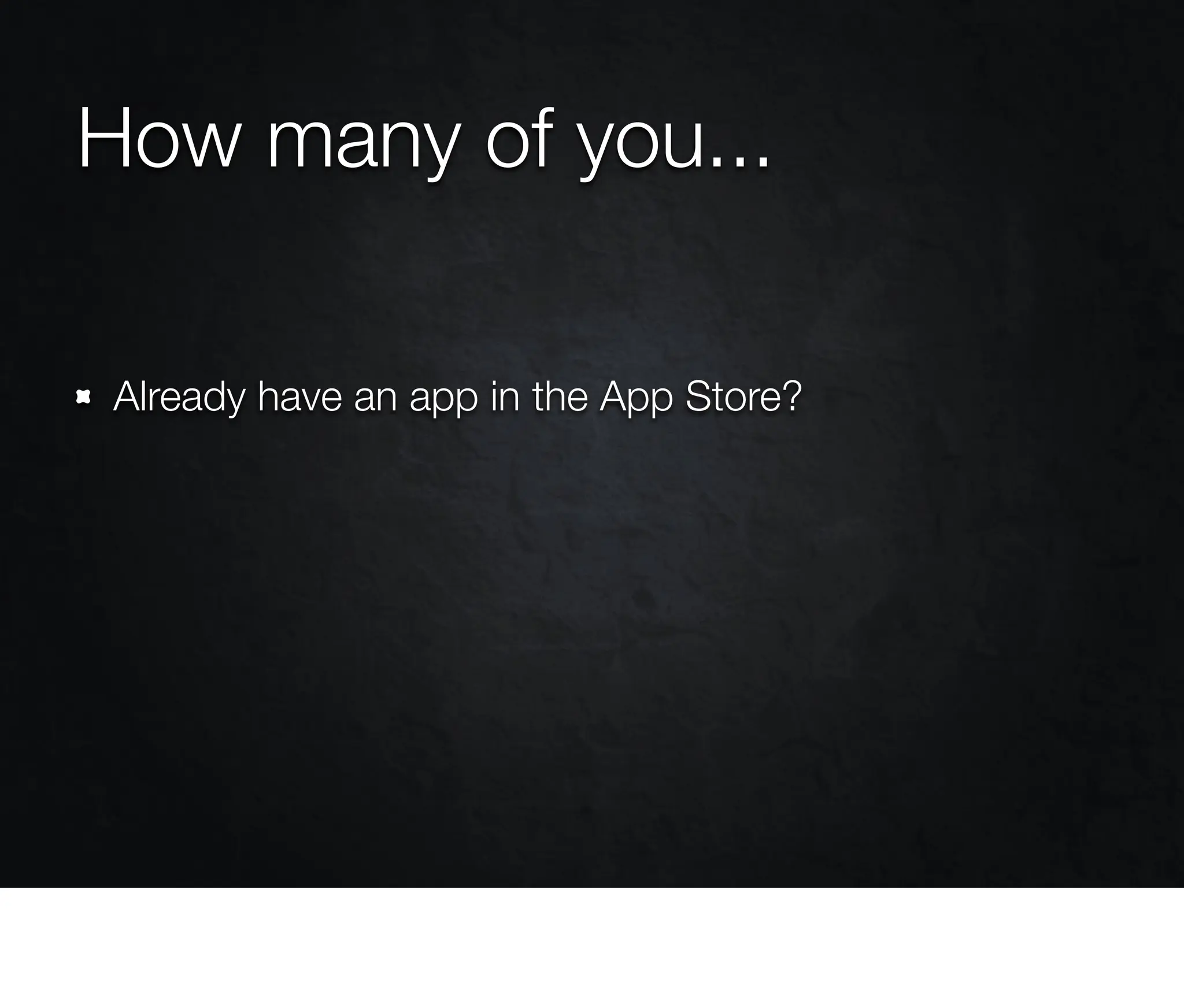 How many of you...

Already have an app in the App Store?
 