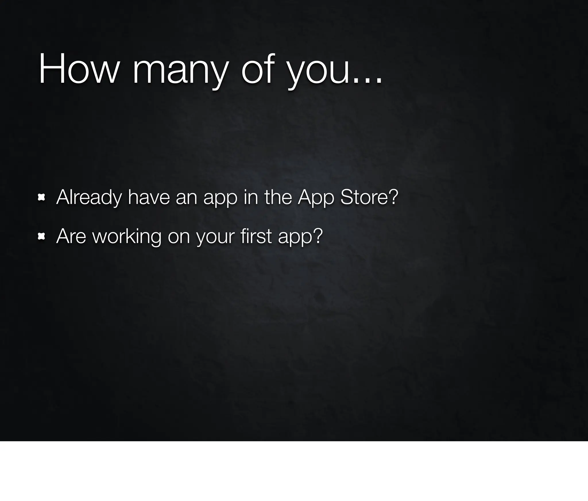 How many of you...

Already have an app in the App Store?
Are working on your ﬁrst app?
 